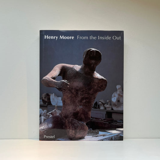 Henry Moore: From the Inside Out
